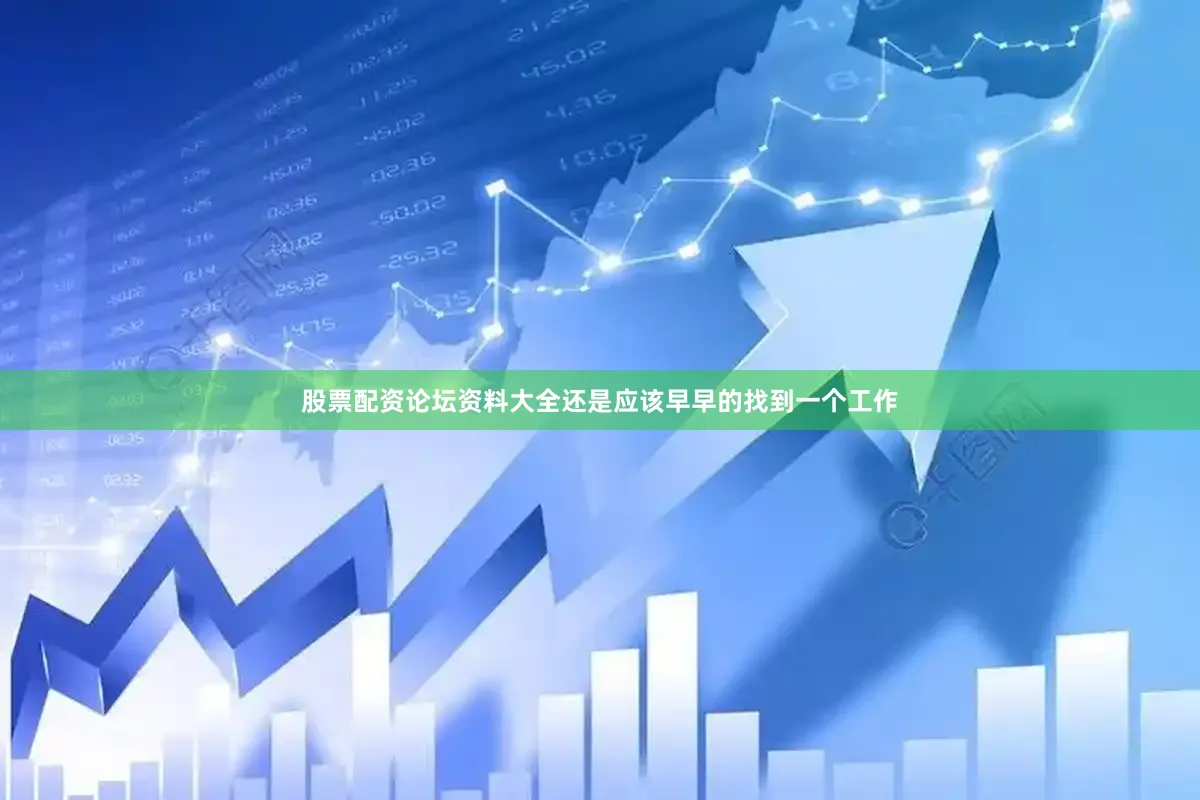 股票配资论坛资料大全还是应该早早的找到一个工作