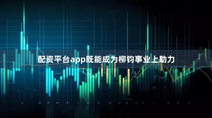 配资平台app既能成为柳钧事业上助力
