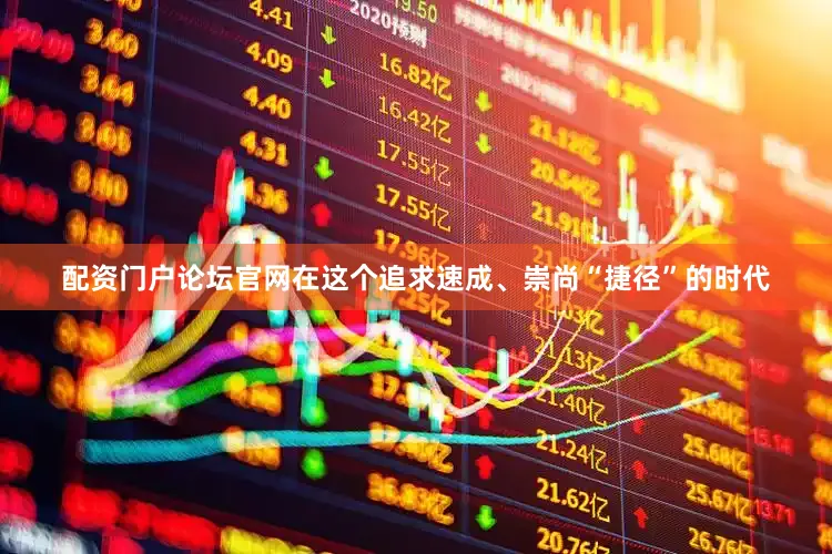 配资门户论坛官网在这个追求速成、崇尚“捷径”的时代