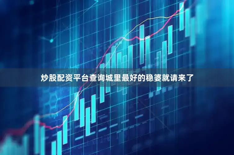 炒股配资平台查询城里最好的稳婆就请来了
