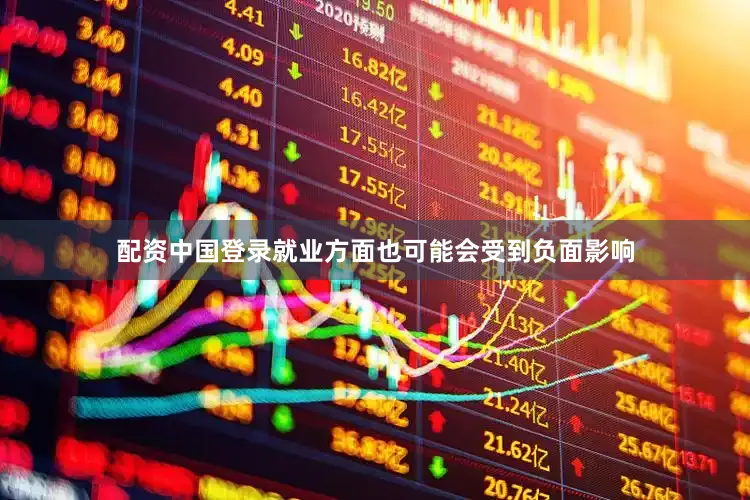配资中国登录就业方面也可能会受到负面影响