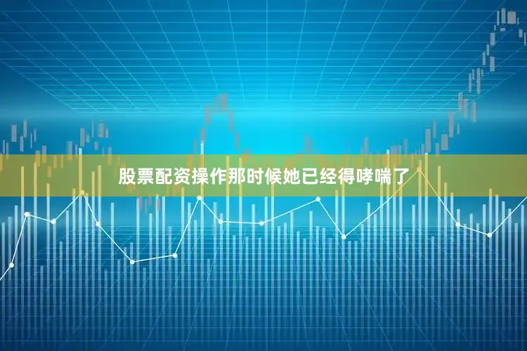 股票配资操作那时候她已经得哮喘了