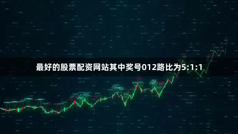 最好的股票配资网站其中奖号012路比为5:1:1